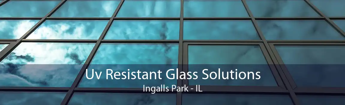 Uv Resistant Glass Solutions Ingalls Park - IL