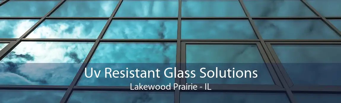 Uv Resistant Glass Solutions Lakewood Prairie - IL
