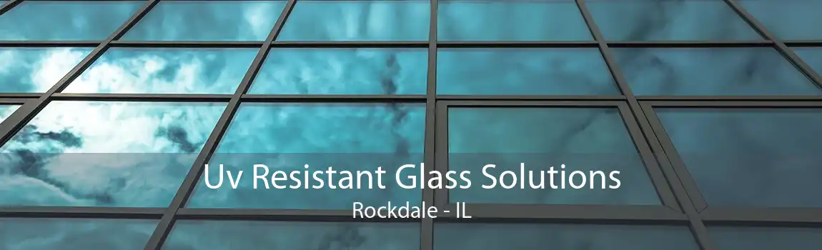 Uv Resistant Glass Solutions Rockdale - IL
